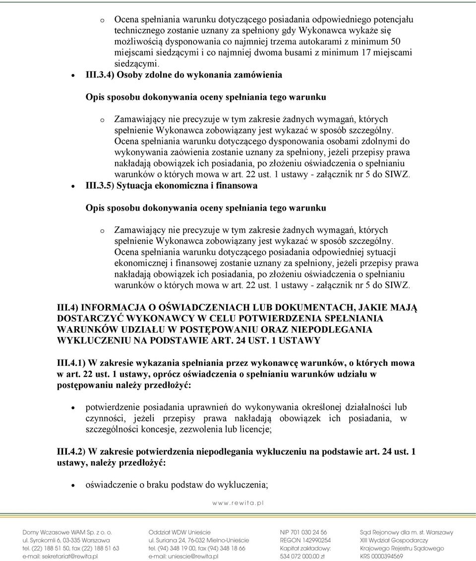 4) Osoby zdolne do wykonania zamówienia o Zamawiający nie precyzuje w tym zakresie żadnych wymagań, których Ocena spełniania warunku dotyczącego dysponowania osobami zdolnymi do wykonywania zaówienia