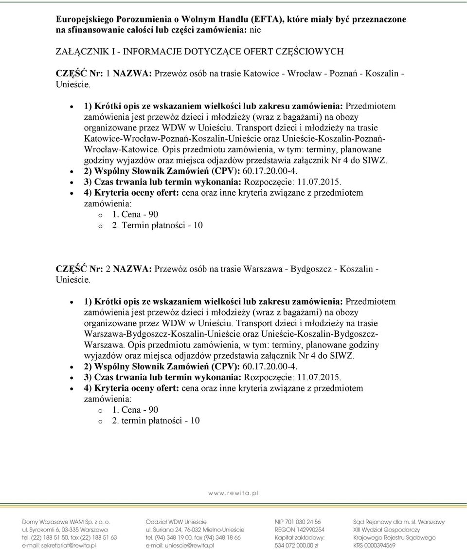 1) Krótki opis ze wskazaniem wielkości lub zakresu zamówienia: Przedmiotem zamówienia jest przewóz dzieci i młodzieży (wraz z bagażami) na obozy organizowane przez WDW w Unieściu.