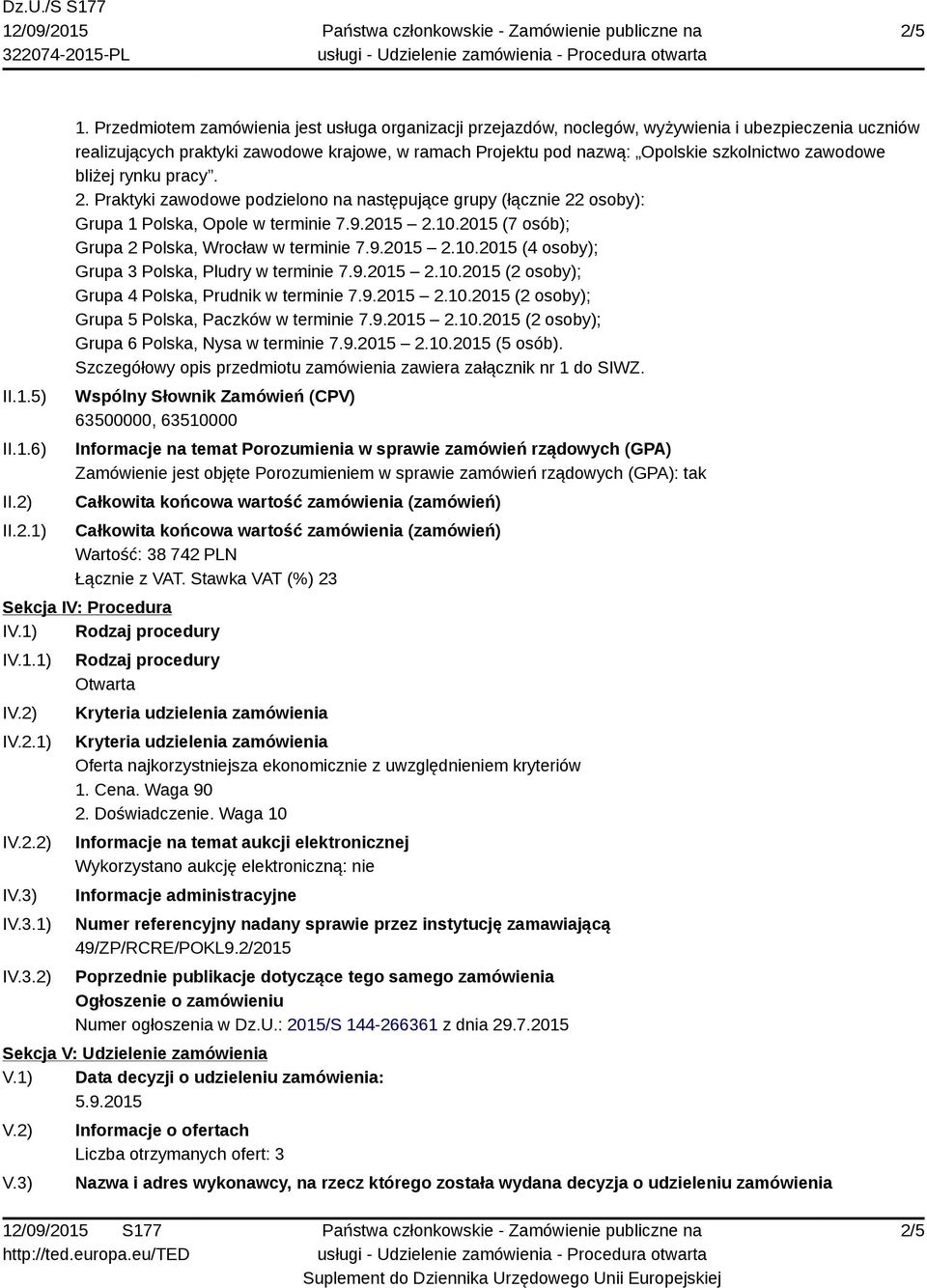 zawodowe bliżej rynku pracy. 2. Praktyki zawodowe podzielono na następujące grupy (łącznie 22 osoby): Grupa 1 Polska, Opole w terminie 7.9.2015 2.10.