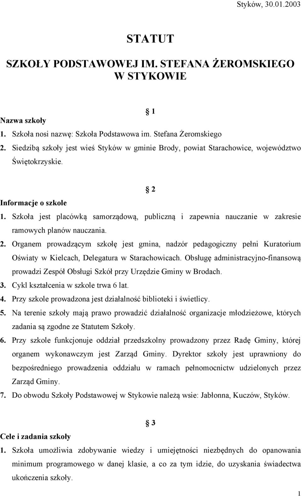 Szkoła jest placówką samorządową, publiczną i zapewnia nauczanie w zakresie ramowych planów nauczania. 2.