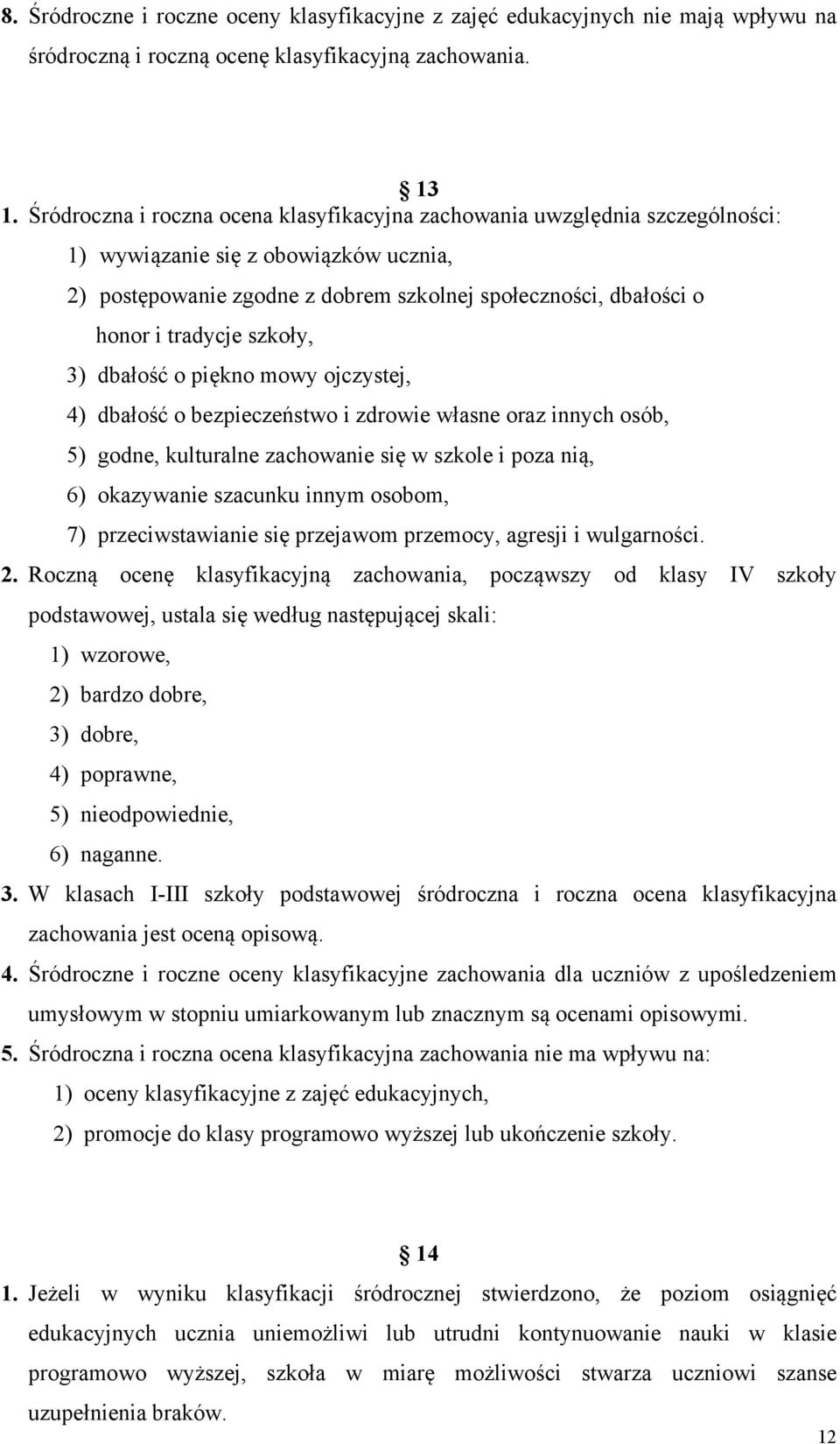 szkoły, 3) dbałość o piękno mowy ojczystej, 4) dbałość o bezpieczeństwo i zdrowie własne oraz innych osób, 5) godne, kulturalne zachowanie się w szkole i poza nią, 6) okazywanie szacunku innym