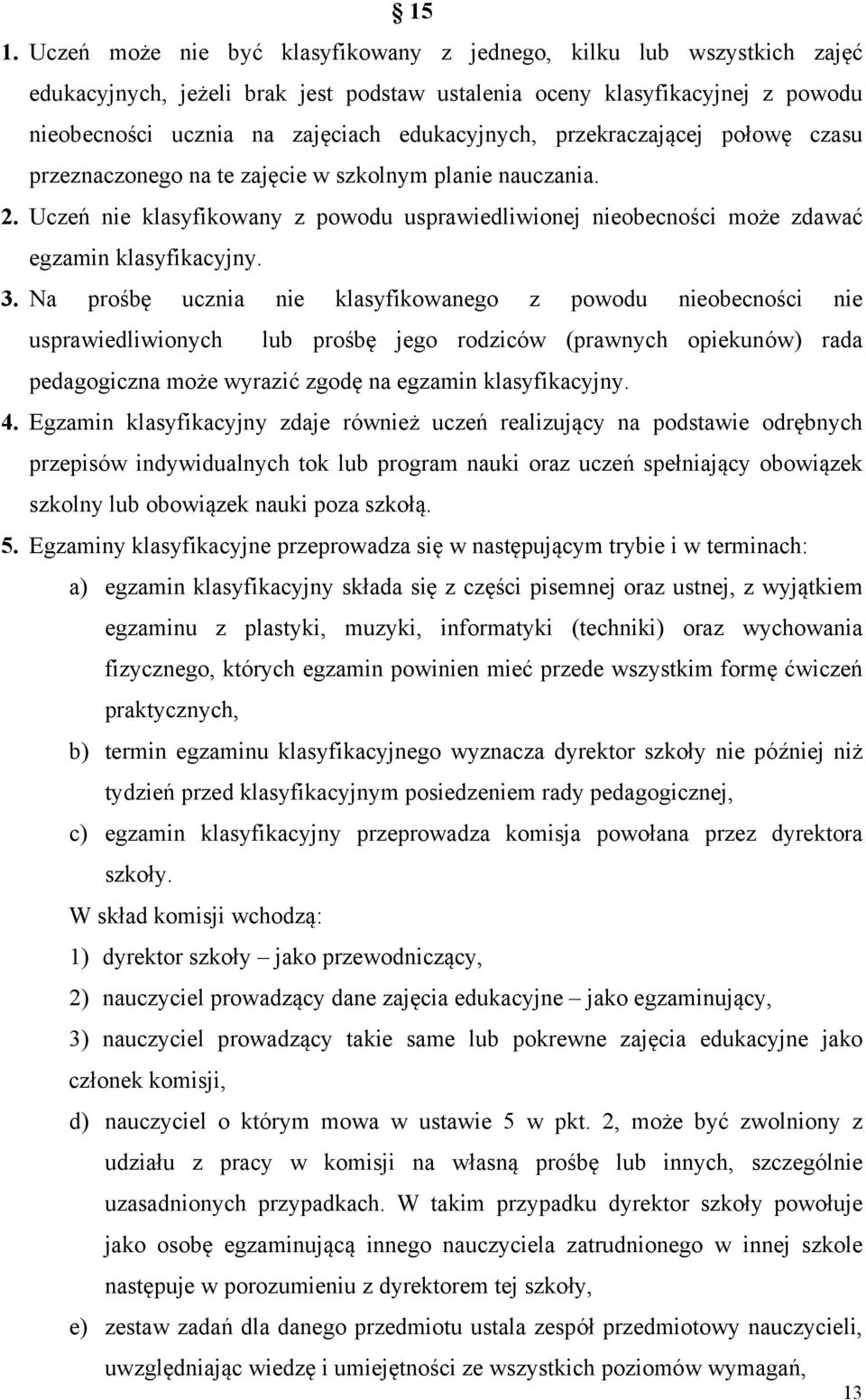 Uczeń nie klasyfikowany z powodu usprawiedliwionej nieobecności może zdawać egzamin klasyfikacyjny. 3.