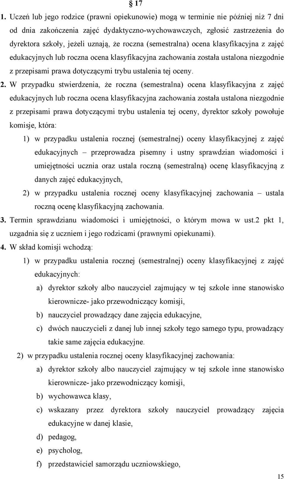 W przypadku stwierdzenia, że roczna (semestralna) ocena klasyfikacyjna z zajęć edukacyjnych lub roczna ocena klasyfikacyjna zachowania została ustalona niezgodnie z przepisami prawa dotyczącymi trybu