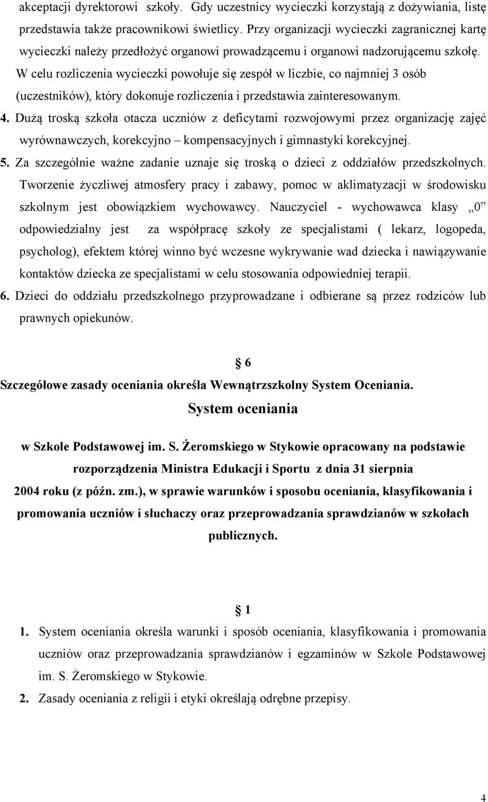 W celu rozliczenia wycieczki powołuje się zespół w liczbie, co najmniej 3 osób (uczestników), który dokonuje rozliczenia i przedstawia zainteresowanym. 4.