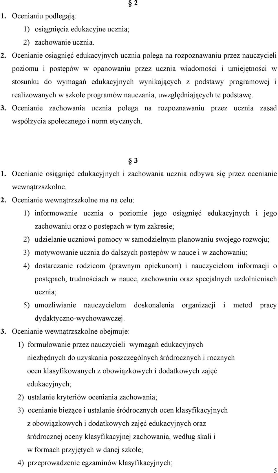 Ocenianie osiągnięć edukacyjnych ucznia polega na rozpoznawaniu przez nauczycieli poziomu i postępów w opanowaniu przez ucznia wiadomości i umiejętności w stosunku do wymagań edukacyjnych