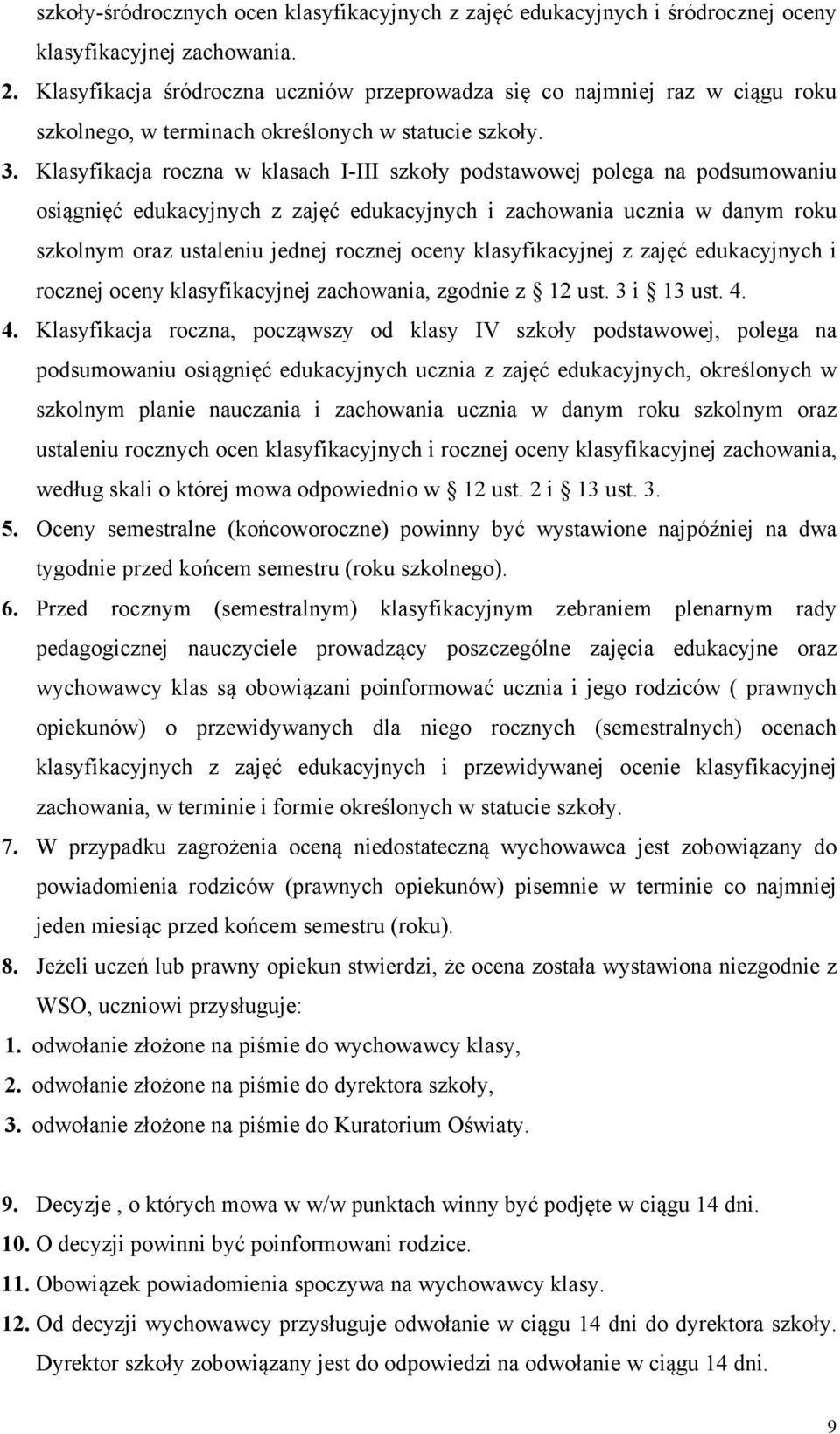 Klasyfikacja roczna w klasach I-III szkoły podstawowej polega na podsumowaniu osiągnięć edukacyjnych z zajęć edukacyjnych i zachowania ucznia w danym roku szkolnym oraz ustaleniu jednej rocznej oceny