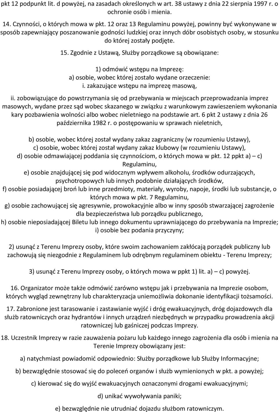 Zgodnie z Ustawą, Służby porządkowe są obowiązane: 1) odmówić wstępu na Imprezę: a) osobie, wobec której zostało wydane orzeczenie: i. zakazujące wstępu na imprezę masową, ii.