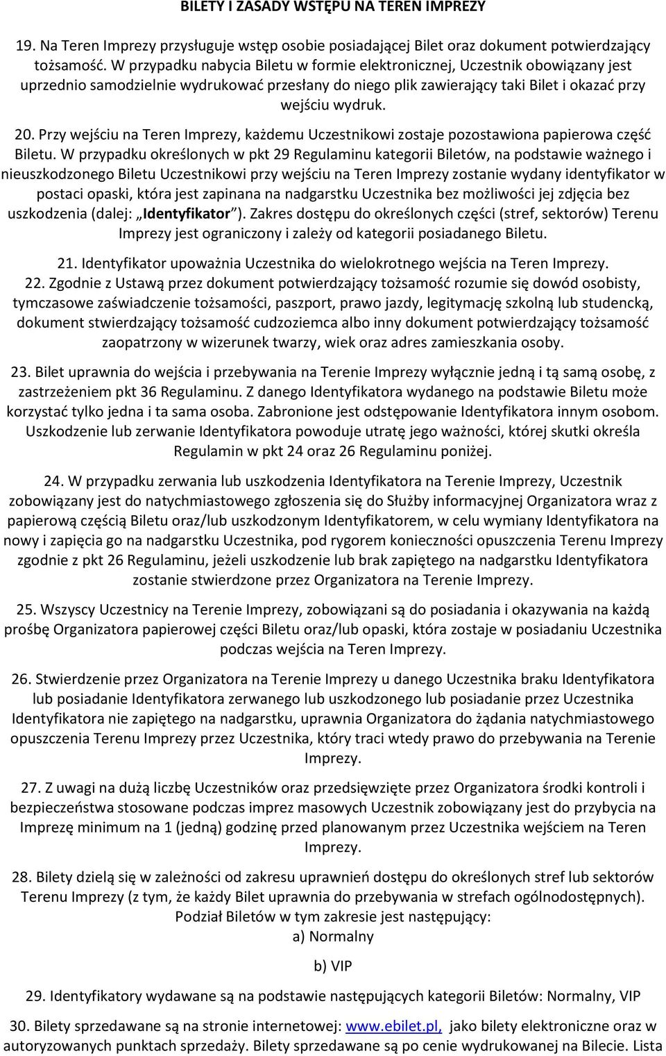 Przy wejściu na Teren Imprezy, każdemu Uczestnikowi zostaje pozostawiona papierowa część Biletu.