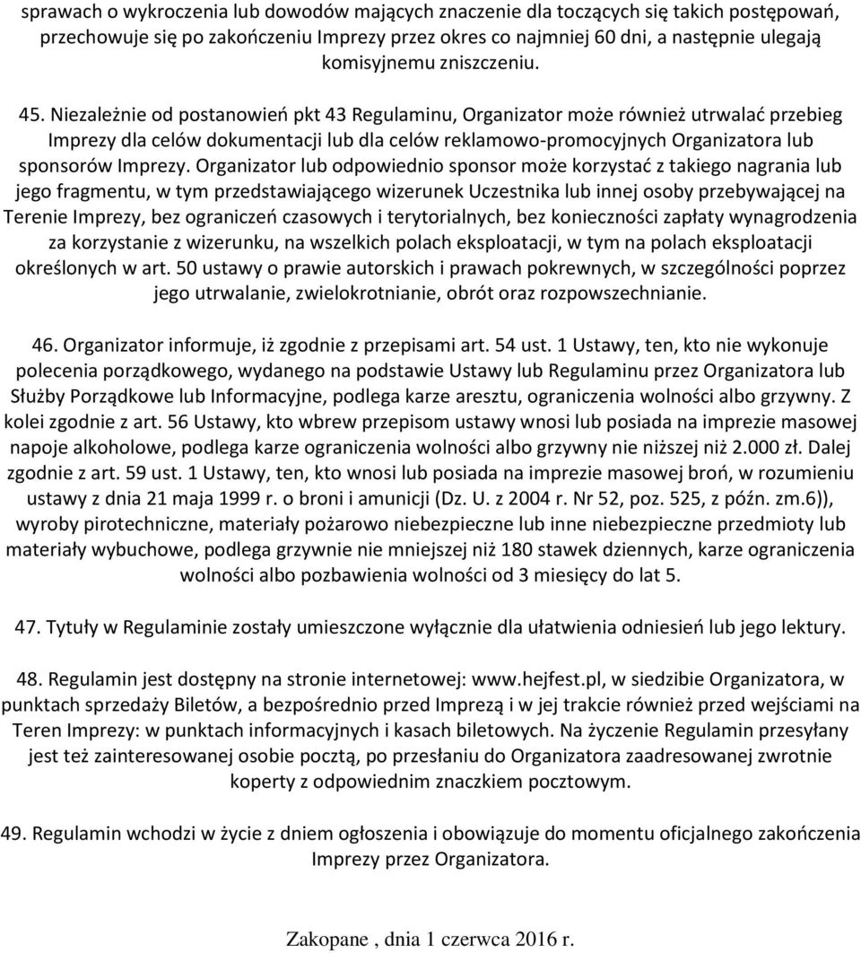 Niezależnie od postanowień pkt 43 Regulaminu, Organizator może również utrwalać przebieg Imprezy dla celów dokumentacji lub dla celów reklamowo-promocyjnych Organizatora lub sponsorów Imprezy.