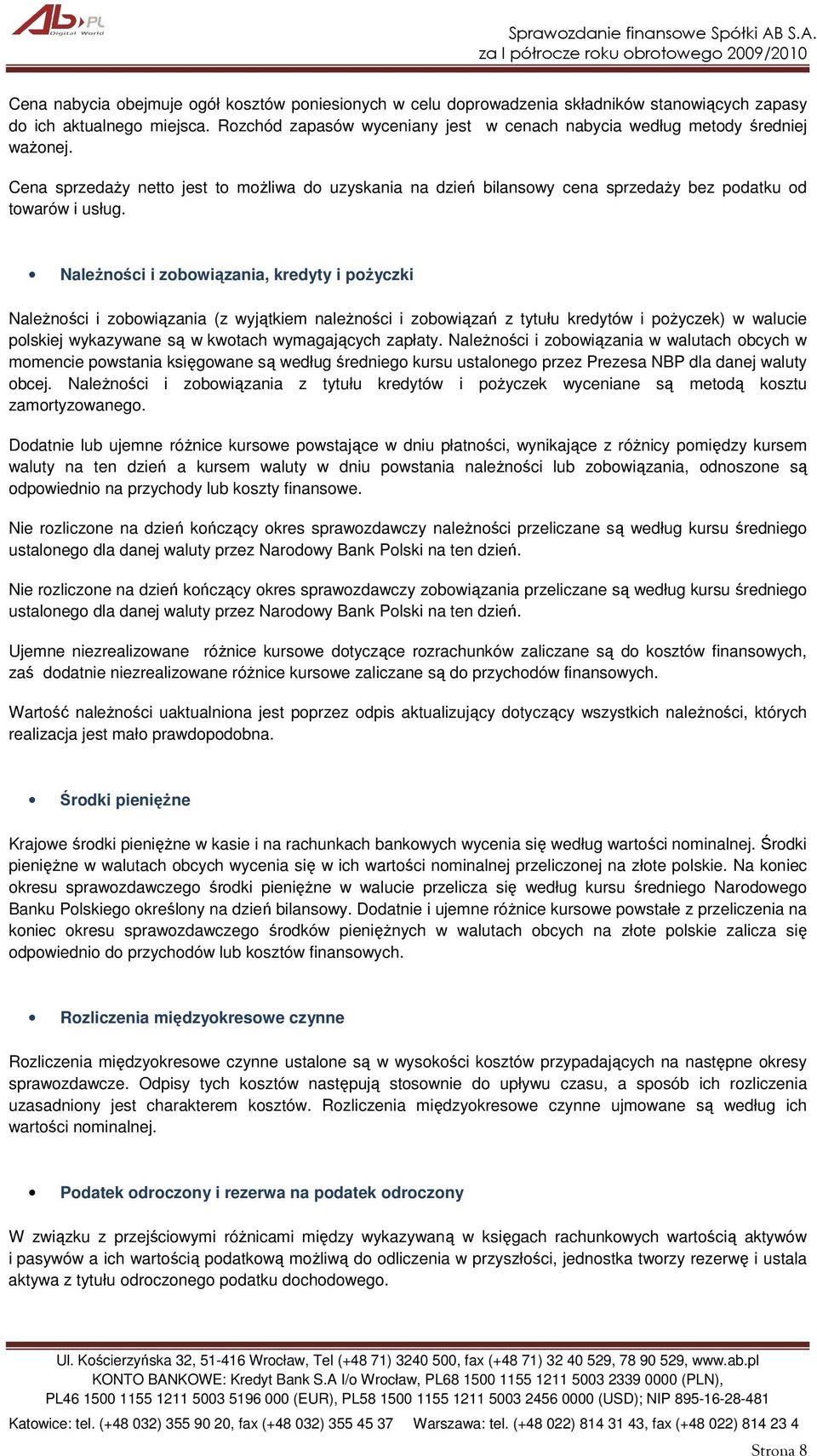 NaleŜności i zobowiązania, kredyty i poŝyczki NaleŜności i zobowiązania (z wyjątkiem naleŝności i zobowiązań z tytułu kredytów i poŝyczek) w walucie polskiej wykazywane są w kwotach wymagających