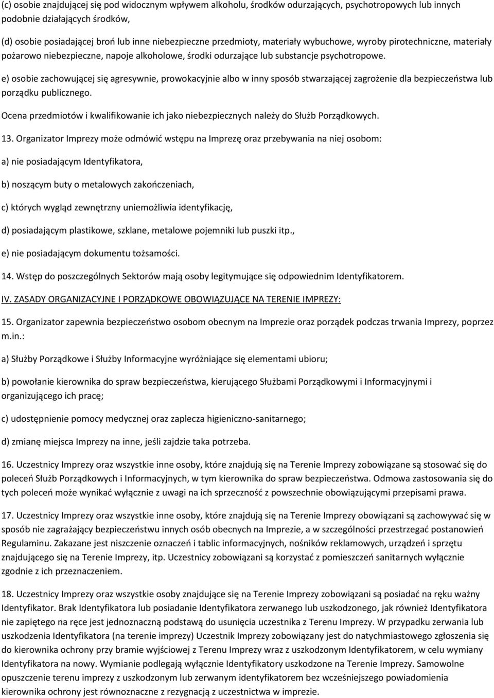 e) osobie zachowującej się agresywnie, prowokacyjnie albo w inny sposób stwarzającej zagrożenie dla bezpieczeństwa lub porządku publicznego.