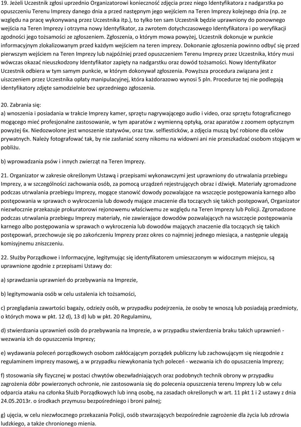 ), to tylko ten sam Uczestnik będzie uprawniony do ponownego wejścia na Teren Imprezy i otrzyma nowy Identyfikator, za zwrotem dotychczasowego Identyfikatora i po weryfikacji zgodności jego