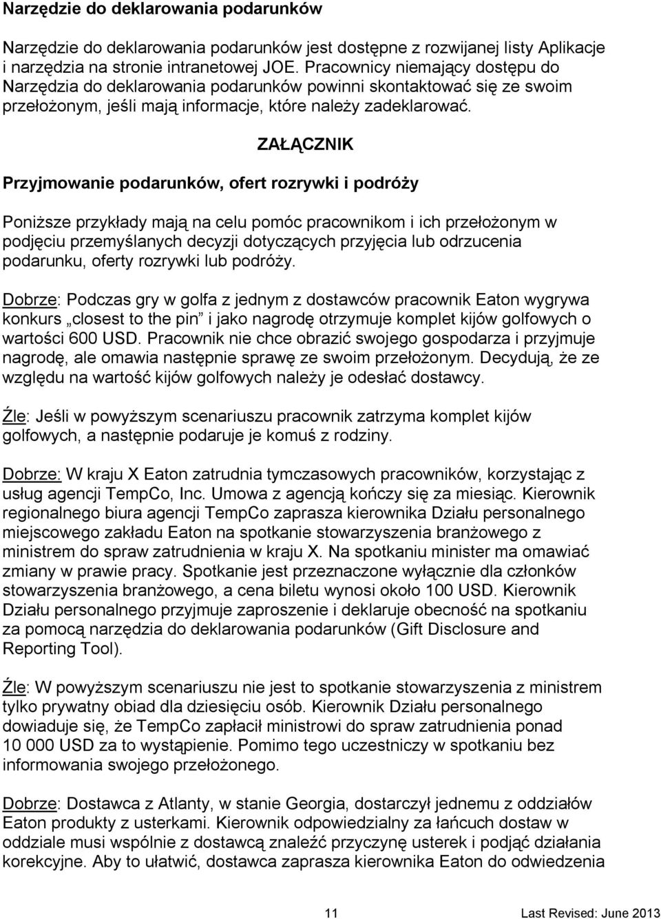 ZAŁĄCZNIK Przyjmowanie podarunków, ofert rozrywki i podróży Poniższe przykłady mają na celu pomóc pracownikom i ich przełożonym w podjęciu przemyślanych decyzji dotyczących przyjęcia lub odrzucenia