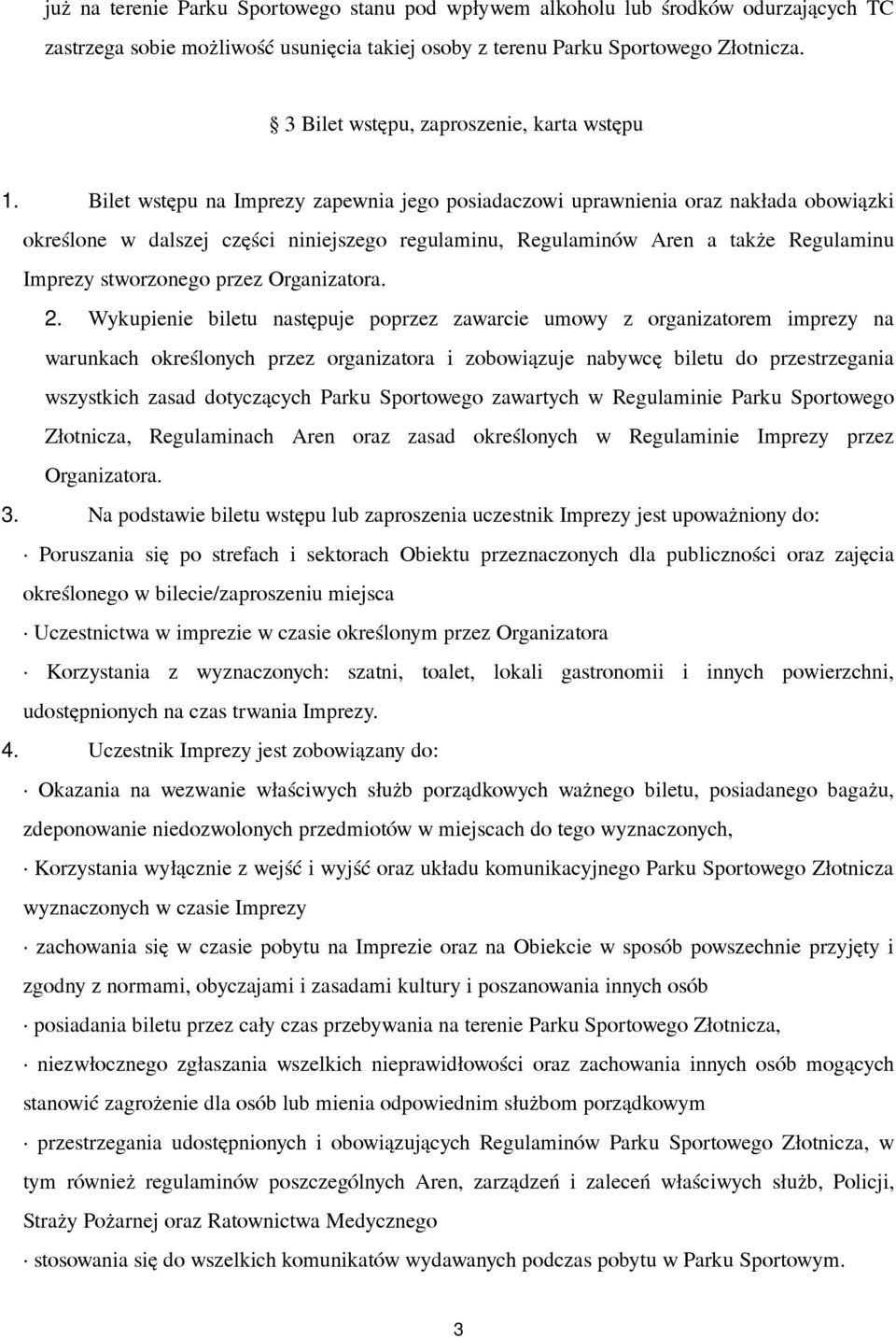 Bilet wstępu na Imprezy zapewnia jego posiadaczowi uprawnienia oraz nakłada obowiązki określone w dalszej części niniejszego regulaminu, Regulaminów Aren a także Regulaminu Imprezy stworzonego przez