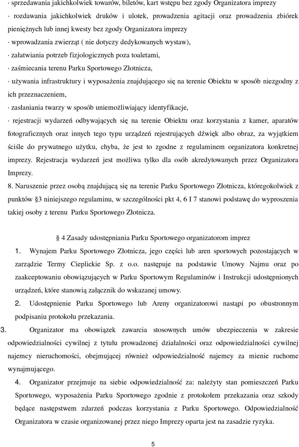 używania infrastruktury i wyposażenia znajdującego się na terenie Obiektu w sposób niezgodny z ich przeznaczeniem, zasłaniania twarzy w sposób uniemożliwiający identyfikacje, rejestracji wydarzeń