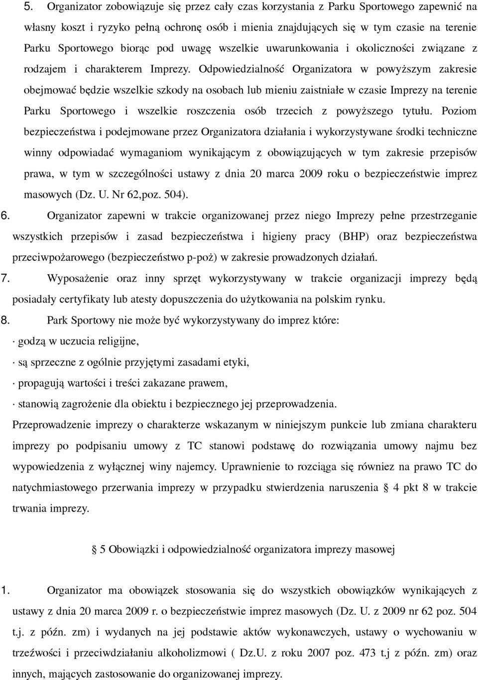 Odpowiedzialność Organizatora w powyższym zakresie obejmować będzie wszelkie szkody na osobach lub mieniu zaistniałe w czasie Imprezy na terenie Parku Sportowego i wszelkie roszczenia osób trzecich z