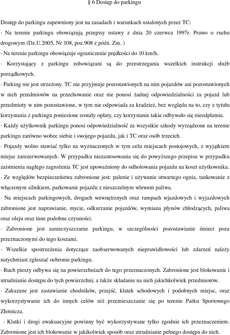 Korzystający z parkingu zobowiązani są do przestrzegania wszelkich instrukcji służb porządkowych. Parking nie jest strzeżony.