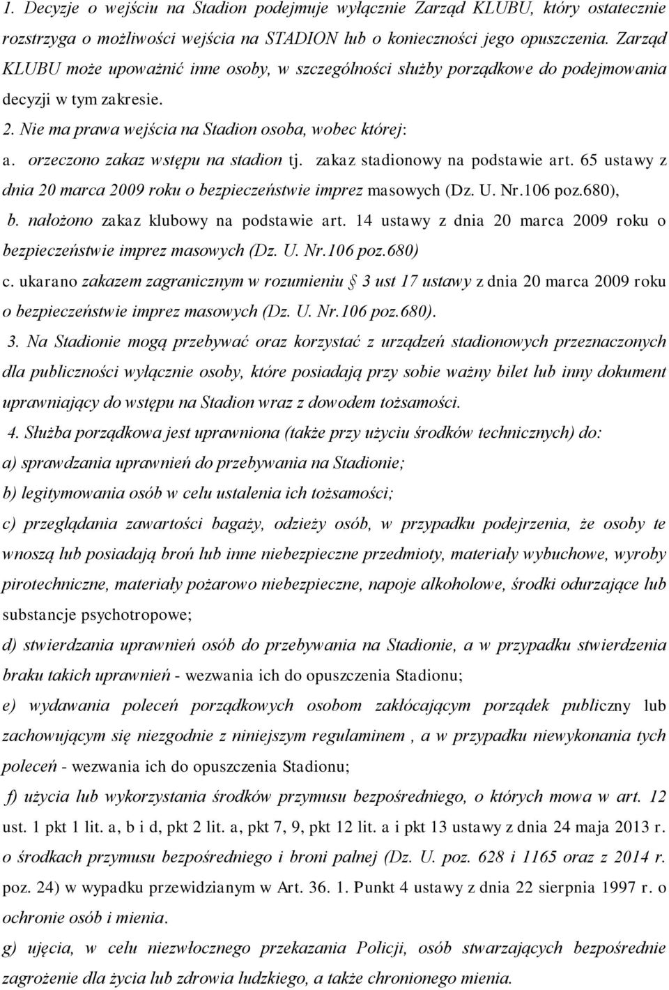 orzeczono zakaz wstępu na stadion tj. zakaz stadionowy na podstawie art. 65 ustawy z dnia 20 marca 2009 roku o bezpieczeństwie imprez masowych (Dz. U. Nr.106 poz.680), b.