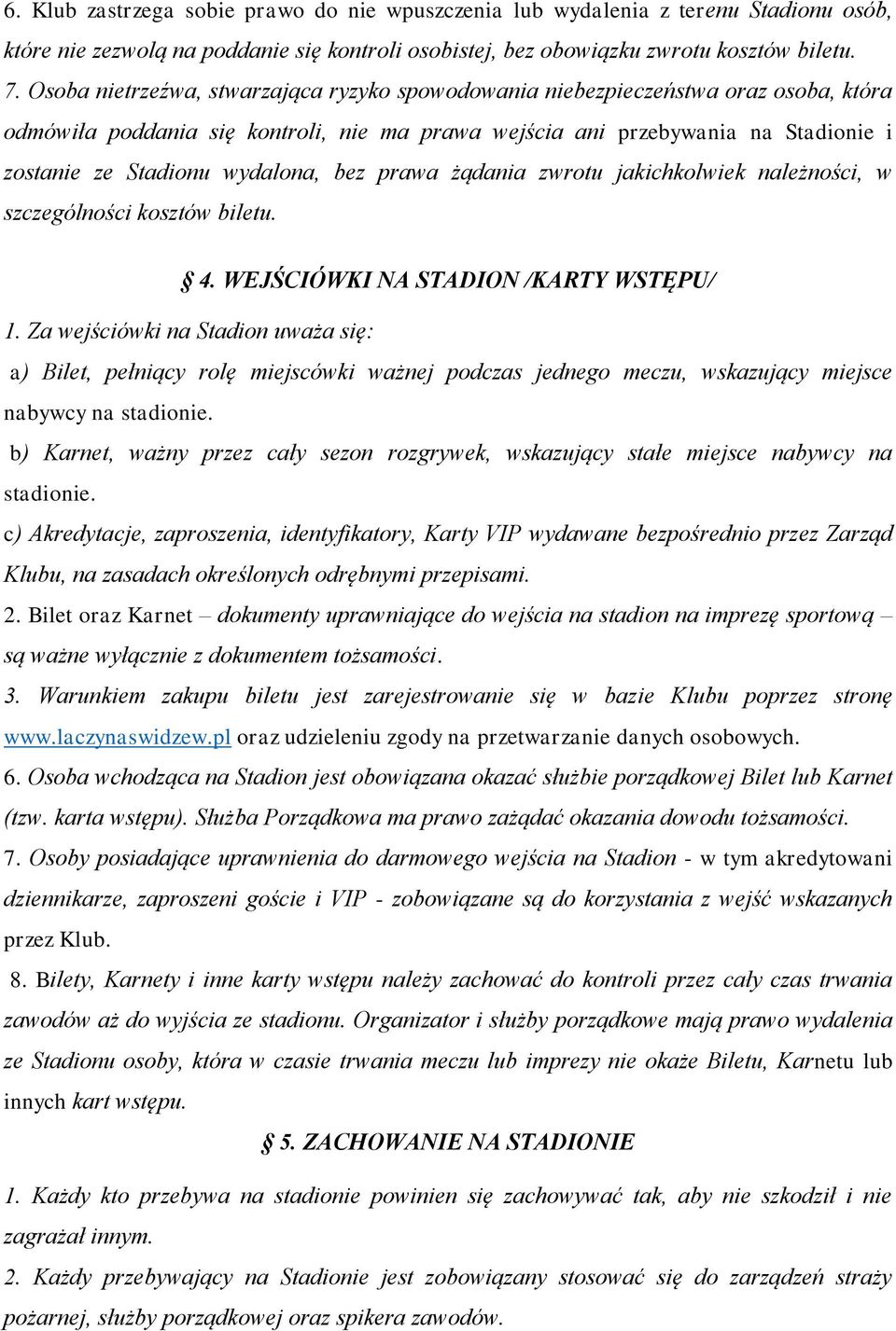 wydalona, bez prawa żądania zwrotu jakichkolwiek należności, w szczególności kosztów biletu. 4. WEJŚCIÓWKI NA STADION /KARTY WSTĘPU/ 1.