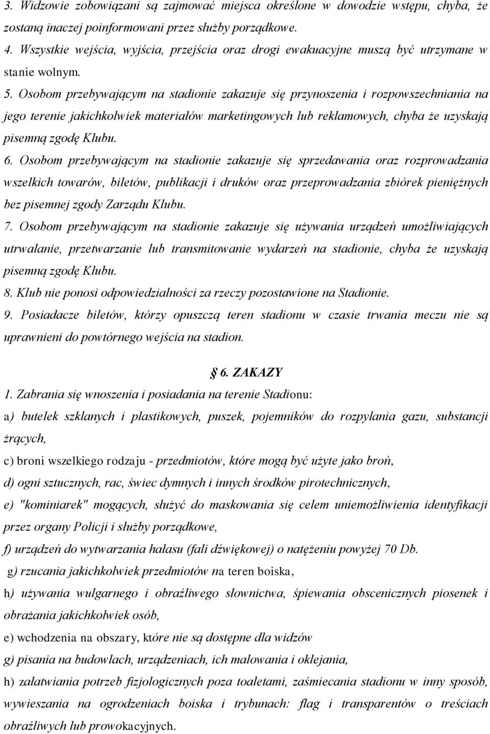Osobom przebywającym na stadionie zakazuje się przynoszenia i rozpowszechniania na jego terenie jakichkolwiek materiałów marketingowych lub reklamowych, chyba że uzyskają pisemną zgodę Klubu. 6.