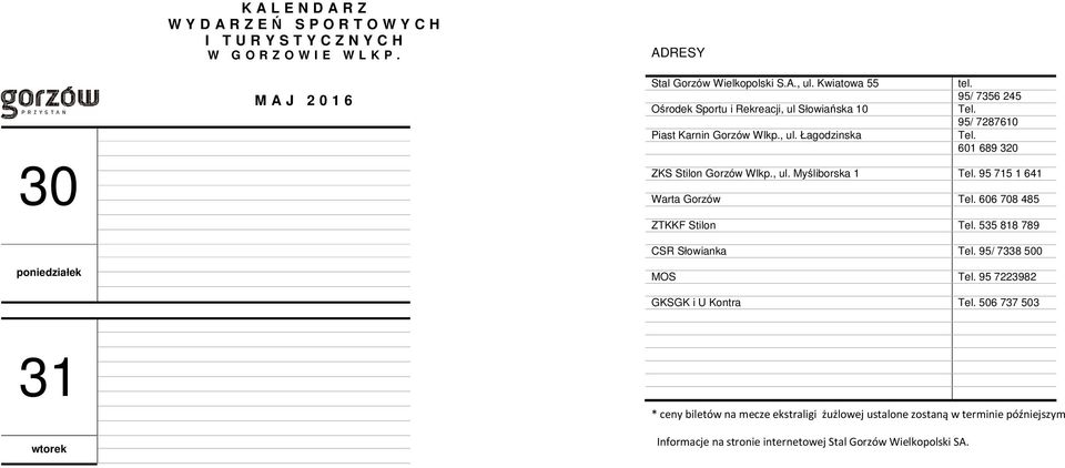 601 689 320 ZKS Stilon Gorzów Wlkp., ul. Myśliborska 1 Tel. 95 715 1 641 Warta Gorzów Tel. 606 708 485 ZTKKF Stilon Tel.