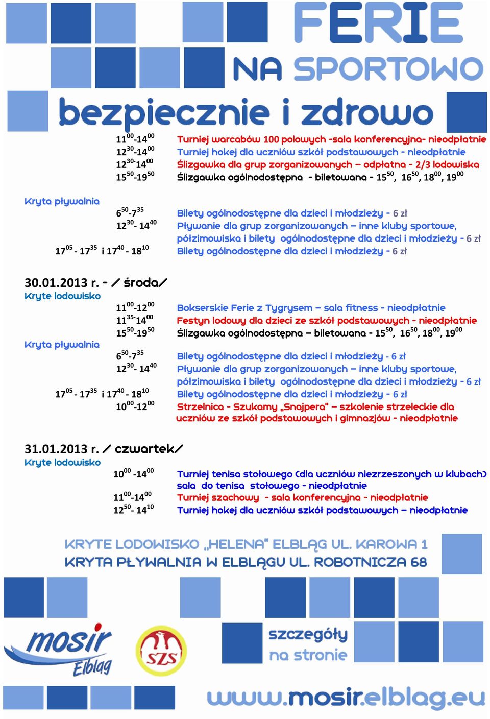 - / środa/ 11 35-14 00 Festyn lodowy dla dzieci ze szkół podstawowych - nieodpłatnie 15 50-19 50 Ślizgawka ogólnodostępna biletowana - 15 50, 16 50, 18 00, 19 00 10 00-12 00 Strzelnica - Szukamy