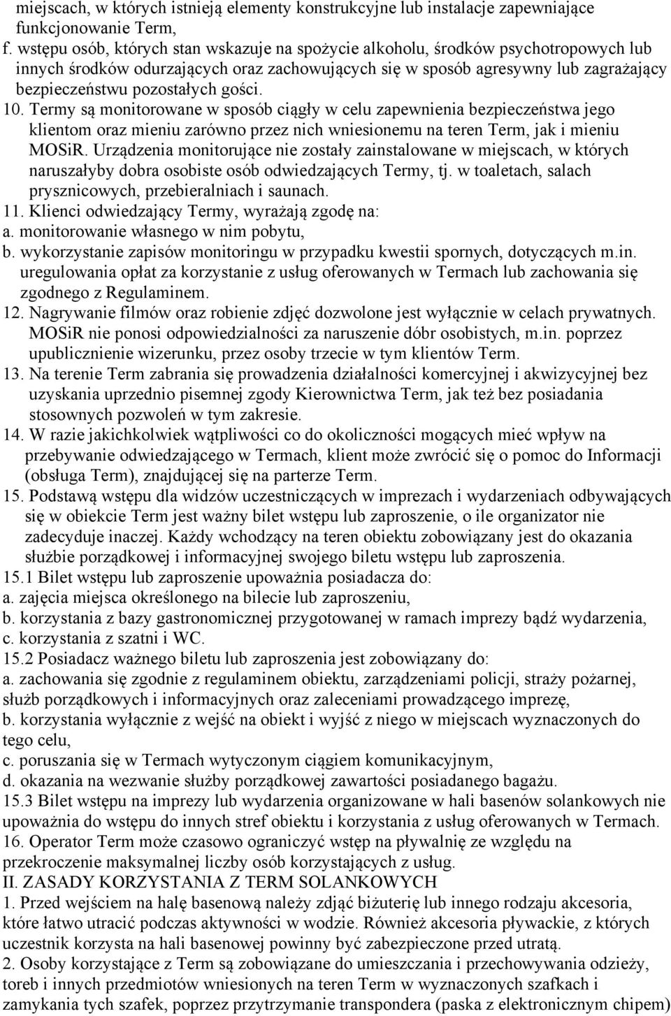 gości. 10. Termy są monitorowane w sposób ciągły w celu zapewnienia bezpieczeństwa jego klientom oraz mieniu zarówno przez nich wniesionemu na teren Term, jak i mieniu MOSiR.