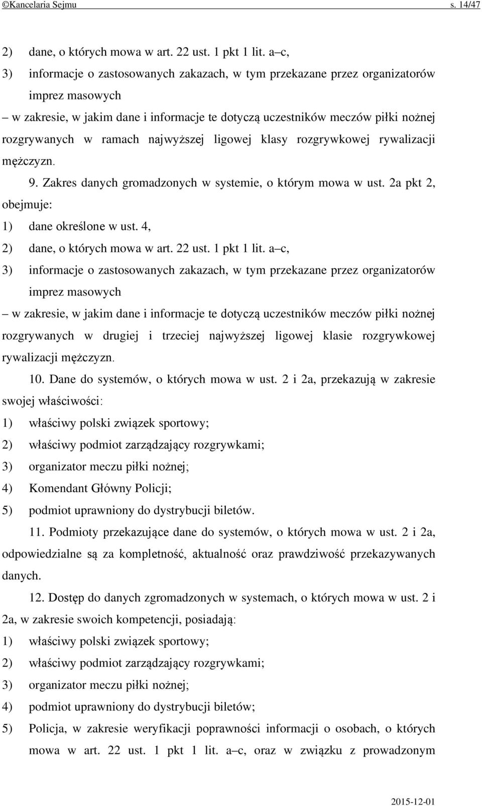 ramach najwyższej ligowej klasy rozgrywkowej rywalizacji mężczyzn. 9. Zakres danych gromadzonych w systemie, o którym mowa w ust. 2a pkt 2, obejmuje: 1) dane określone w ust.