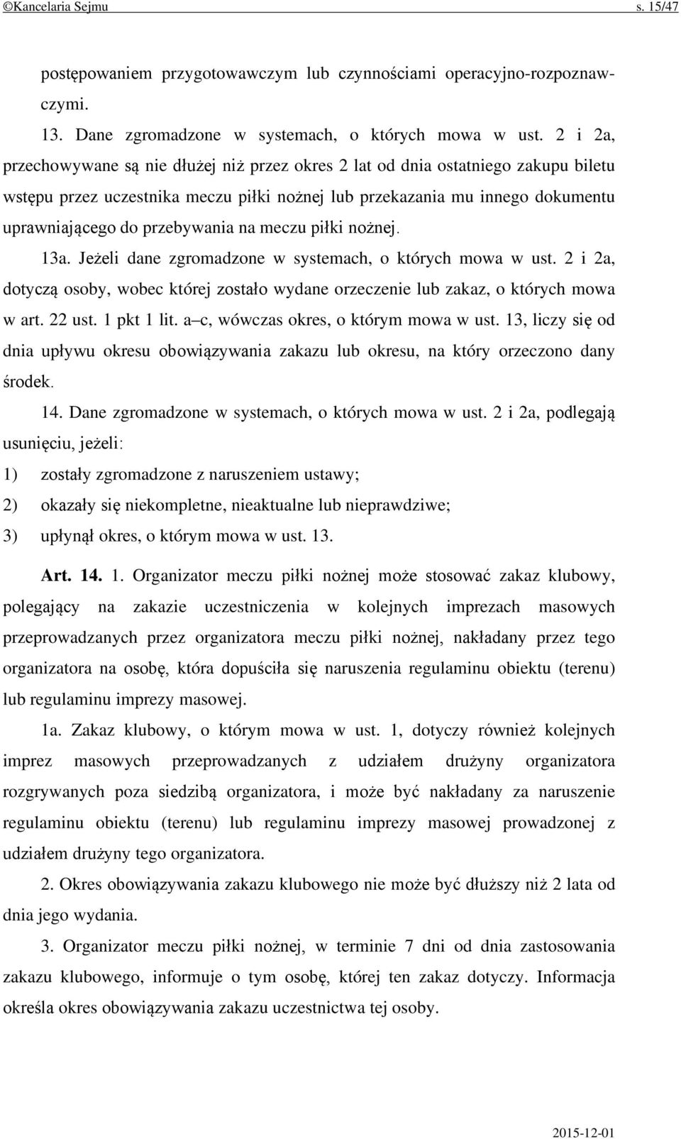 na meczu piłki nożnej. 13a. Jeżeli dane zgromadzone w systemach, o których mowa w ust. 2 i 2a, dotyczą osoby, wobec której zostało wydane orzeczenie lub zakaz, o których mowa w art. 22 ust.