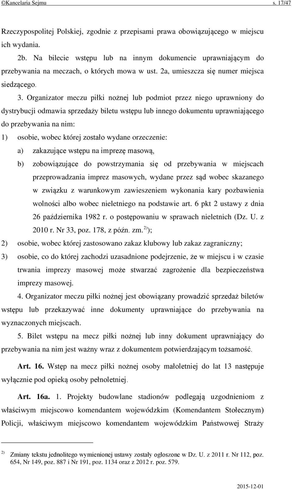 Organizator meczu piłki nożnej lub podmiot przez niego uprawniony do dystrybucji odmawia sprzedaży biletu wstępu lub innego dokumentu uprawniającego do przebywania na nim: 1) osobie, wobec której