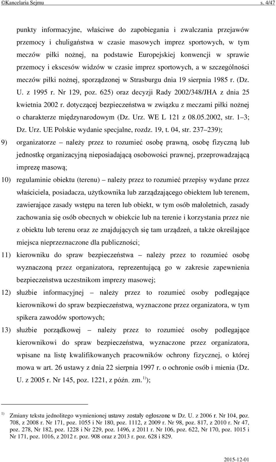 sprawie przemocy i ekscesów widzów w czasie imprez sportowych, a w szczególności meczów piłki nożnej, sporządzonej w Strasburgu dnia 19 sierpnia 1985 r. (Dz. U. z 1995 r. Nr 129, poz.