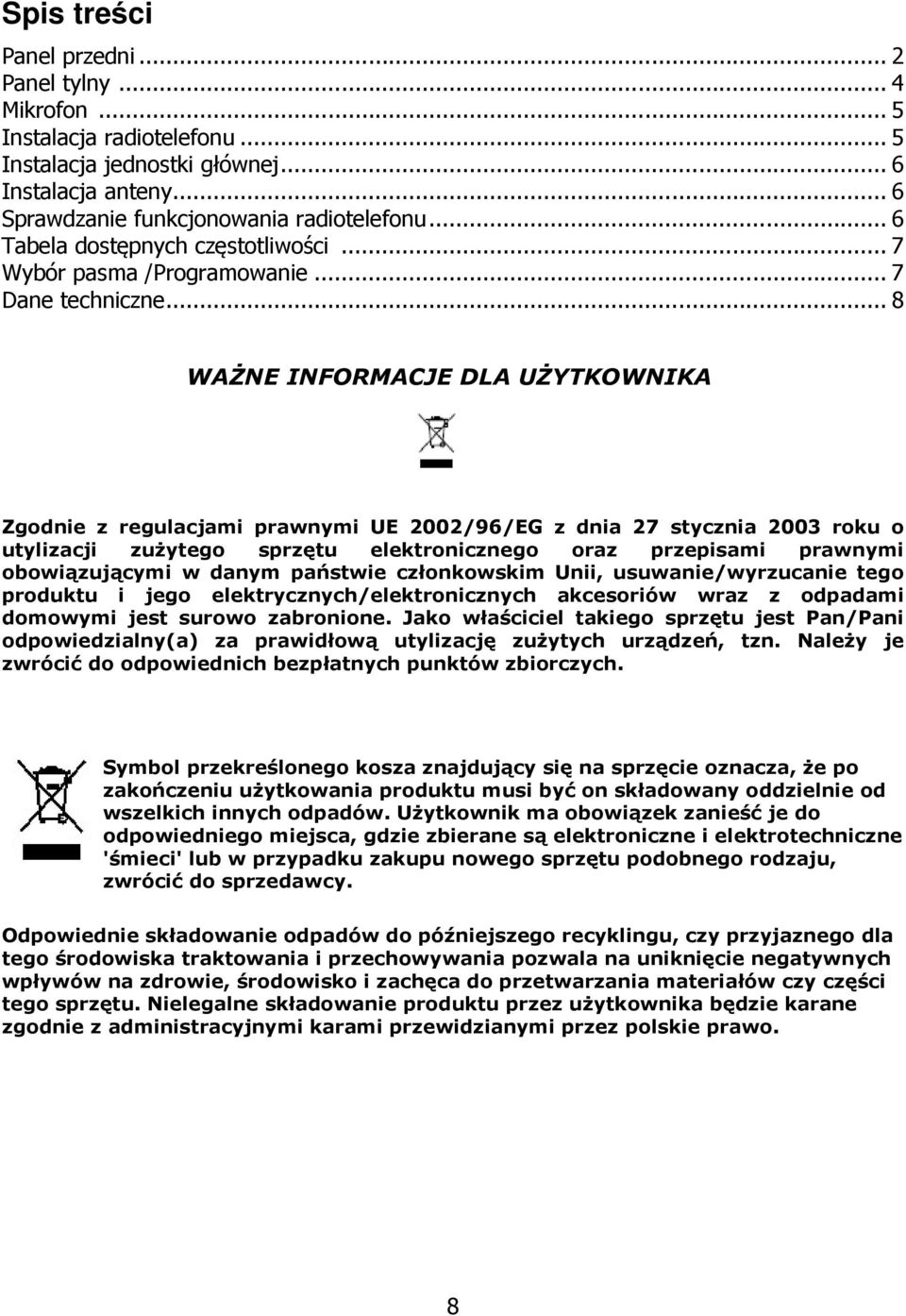 .. 8 WAŻNE INFORMACJE DLA UŻYTKOWNIKA Zgodnie z regulacjami prawnymi UE 2002/96/EG z dnia 27 stycznia 2003 roku o utylizacji zużytego sprzętu elektronicznego oraz przepisami prawnymi obowiązującymi w