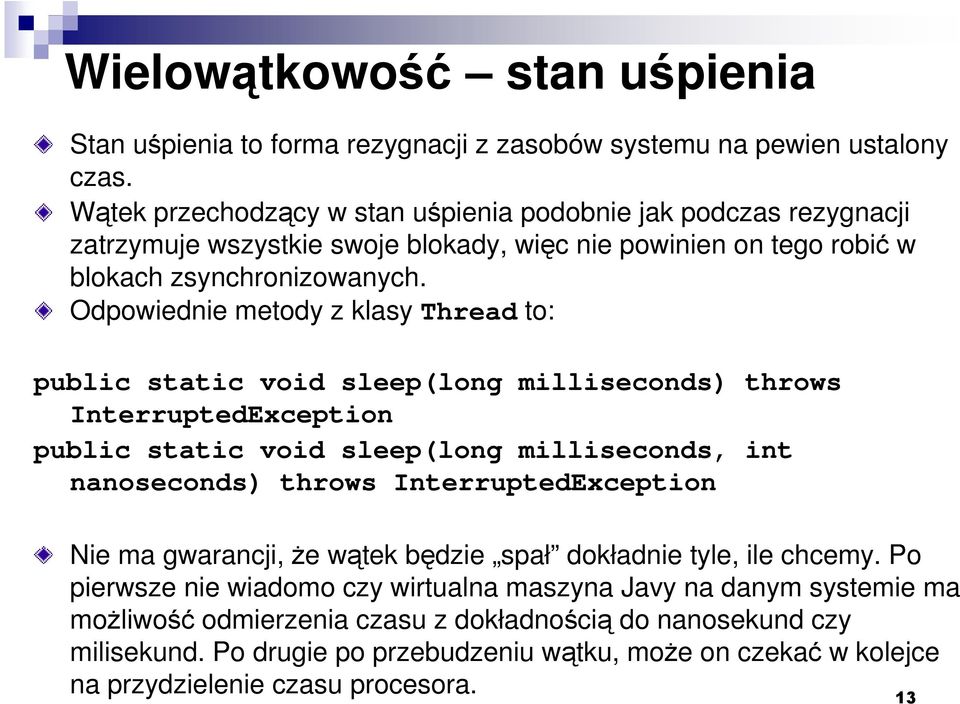 Odpowiednie metody z klasy Thread to: public static void sleep(long milliseconds) throws InterruptedException public static void sleep(long milliseconds, int nanoseconds) throws