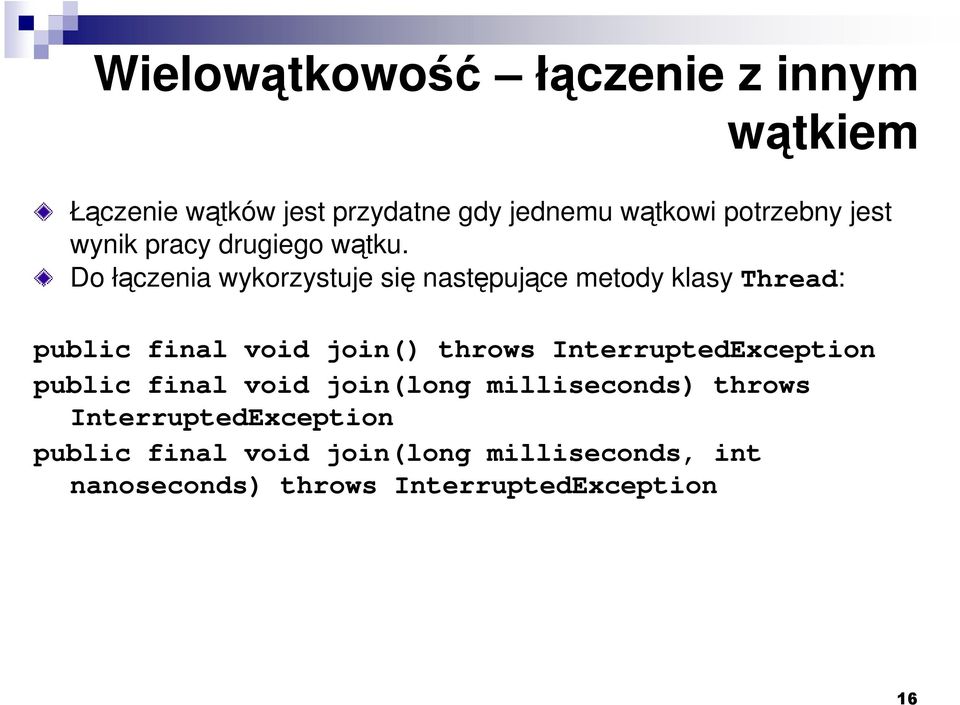 Do łączenia wykorzystuje się następujące metody klasy Thread: public final void join() throws