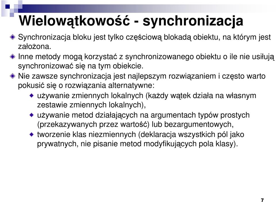 Nie zawsze synchronizacja jest najlepszym rozwiązaniem i często warto pokusić się o rozwiązania alternatywne: uŝywanie zmiennych lokalnych (kaŝdy wątek działa na