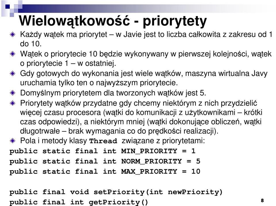 Gdy gotowych do wykonania jest wiele wątków, maszyna wirtualna Javy uruchamia tylko ten o najwyŝszym priorytecie. Domyślnym priorytetem dla tworzonych wątków jest 5.