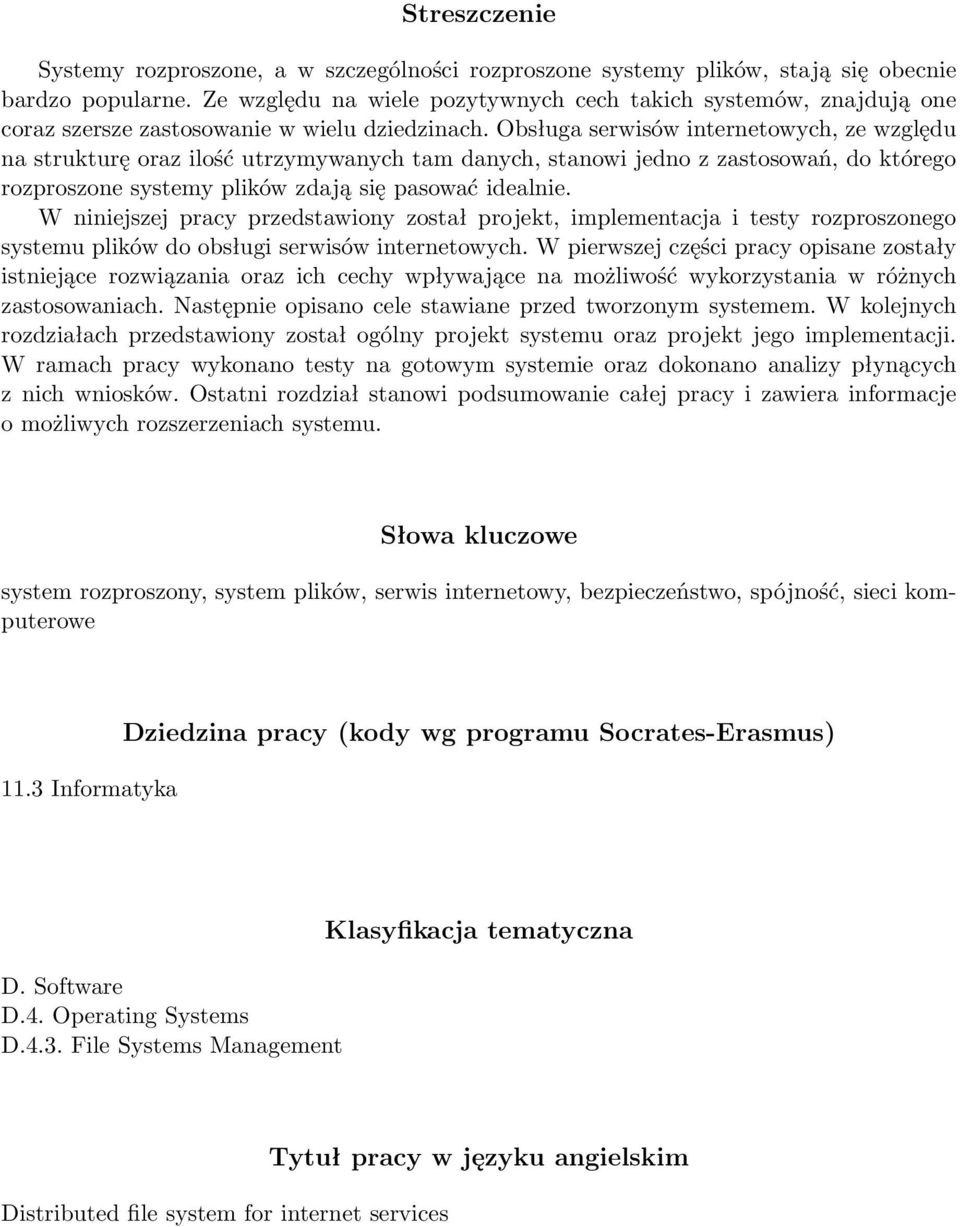 Obsługa serwisów internetowych, ze względu na strukturę oraz ilość utrzymywanych tam danych, stanowi jedno z zastosowań, do którego rozproszone systemy plików zdają się pasować idealnie.