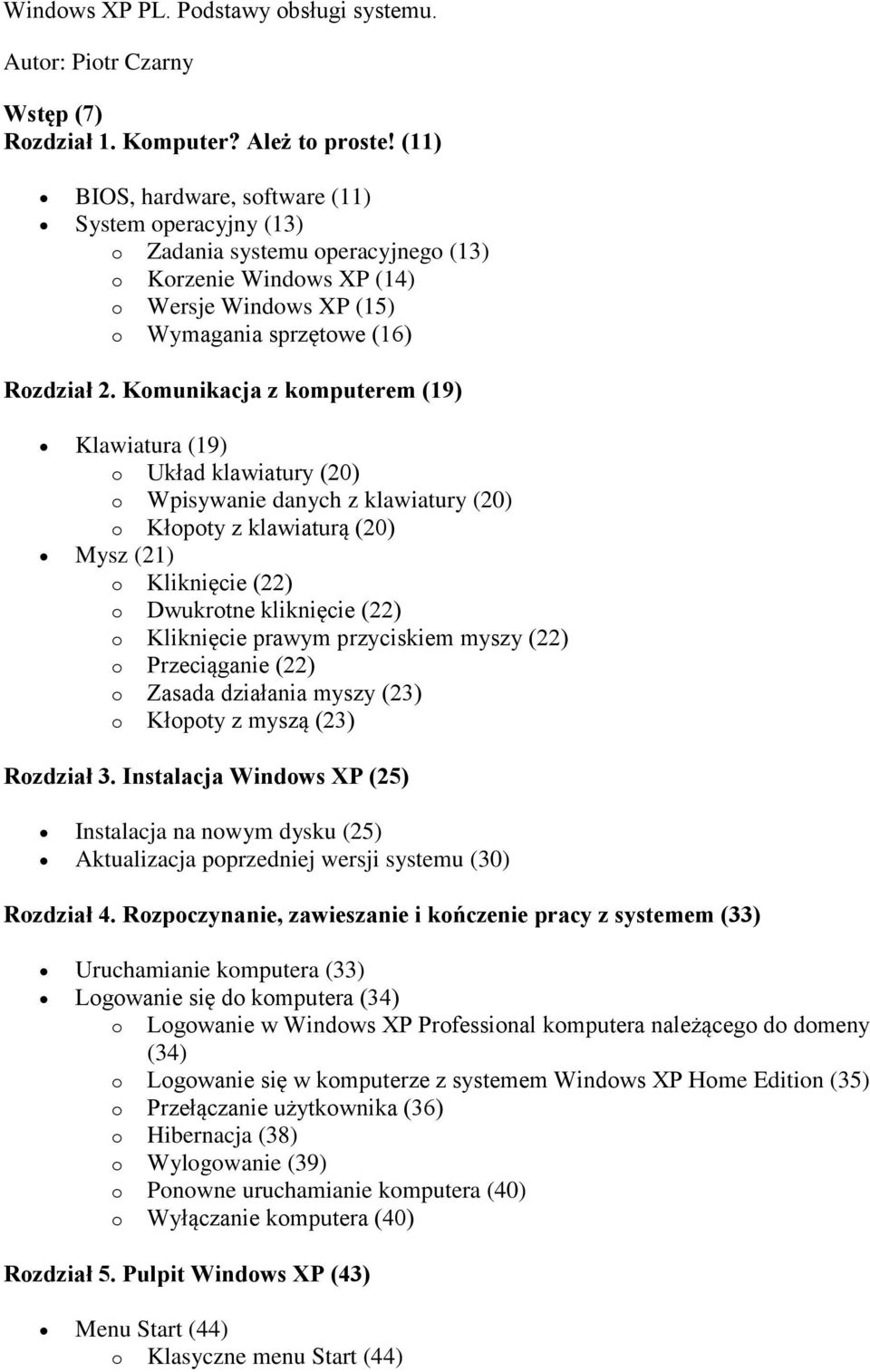 Komunikacja z komputerem (19) Klawiatura (19) o Układ klawiatury (20) o Wpisywanie danych z klawiatury (20) o Kłopoty z klawiaturą (20) Mysz (21) o Kliknięcie (22) o Dwukrotne kliknięcie (22) o