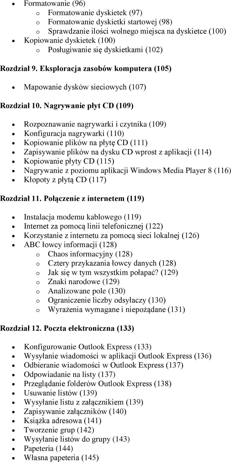Nagrywanie płyt CD (109) Rozpoznawanie nagrywarki i czytnika (109) Konfiguracja nagrywarki (110) Kopiowanie plików na płytę CD (111) Zapisywanie plików na dysku CD wprost z aplikacji (114) Kopiowanie