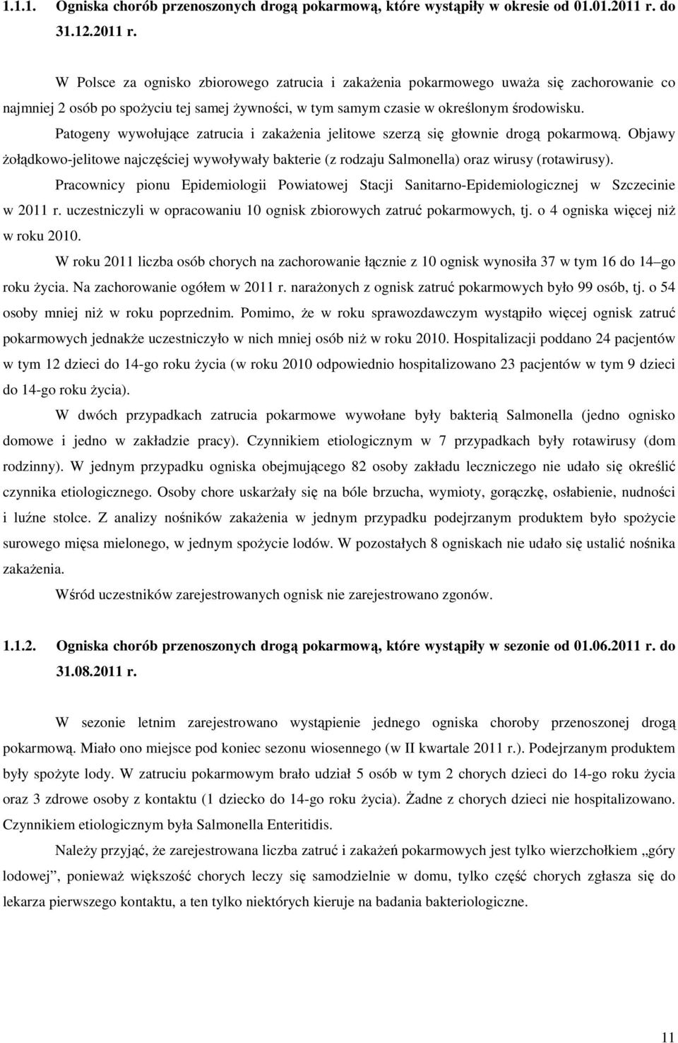 Patogeny wywołujące zatrucia i zakażenia jelitowe szerzą się głownie drogą pokarmową. Objawy żołądkowo-jelitowe najczęściej wywoływały bakterie (z rodzaju Salmonella) oraz wirusy (rotawirusy).