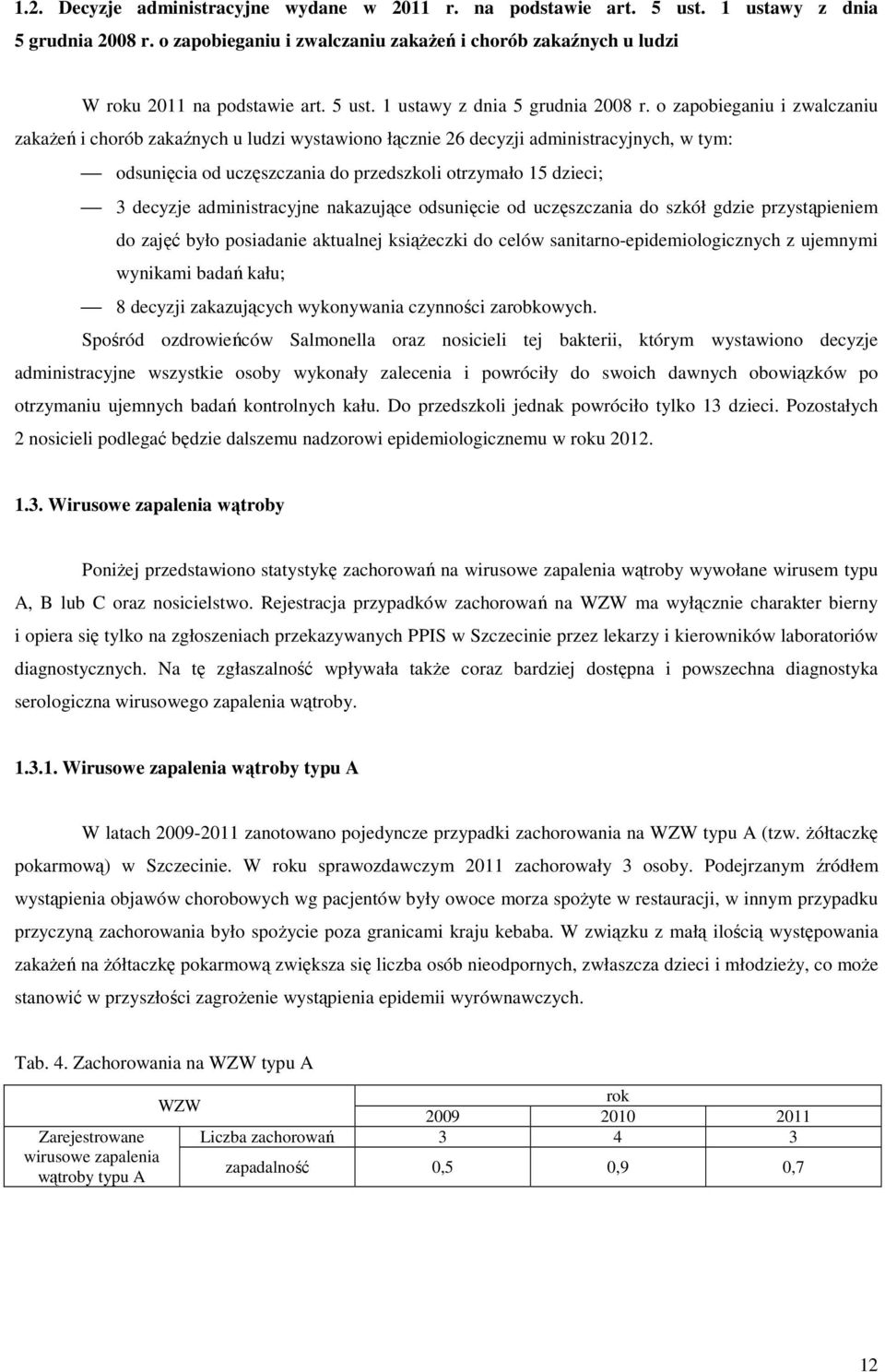 o zapobieganiu i zwalczaniu zakażeń i chorób zakaźnych u ludzi wystawiono łącznie 26 decyzji administracyjnych, w tym: odsunięcia od uczęszczania do przedszkoli otrzymało 15 dzieci; 3 decyzje