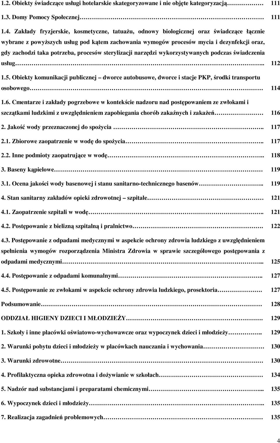 potrzeba, procesów sterylizacji narzędzi wykorzystywanych podczas świadczenia usług.. 112 1.5. Obiekty komunikacji publicznej dworce autobusowe, dworce i stacje PKP, środki transportu osobowego 114 1.