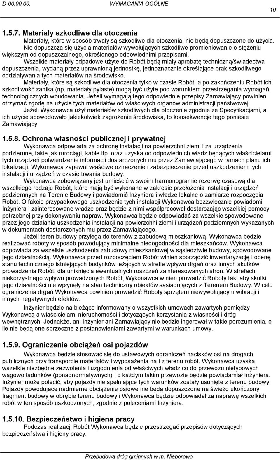 Wszelkie materiały odpadowe użyte do Robót będą miały aprobatę techniczną/świadectwa dopuszczenia, wydaną przez uprawnioną jednostkę, jednoznacznie określające brak szkodliwego oddziaływania tych