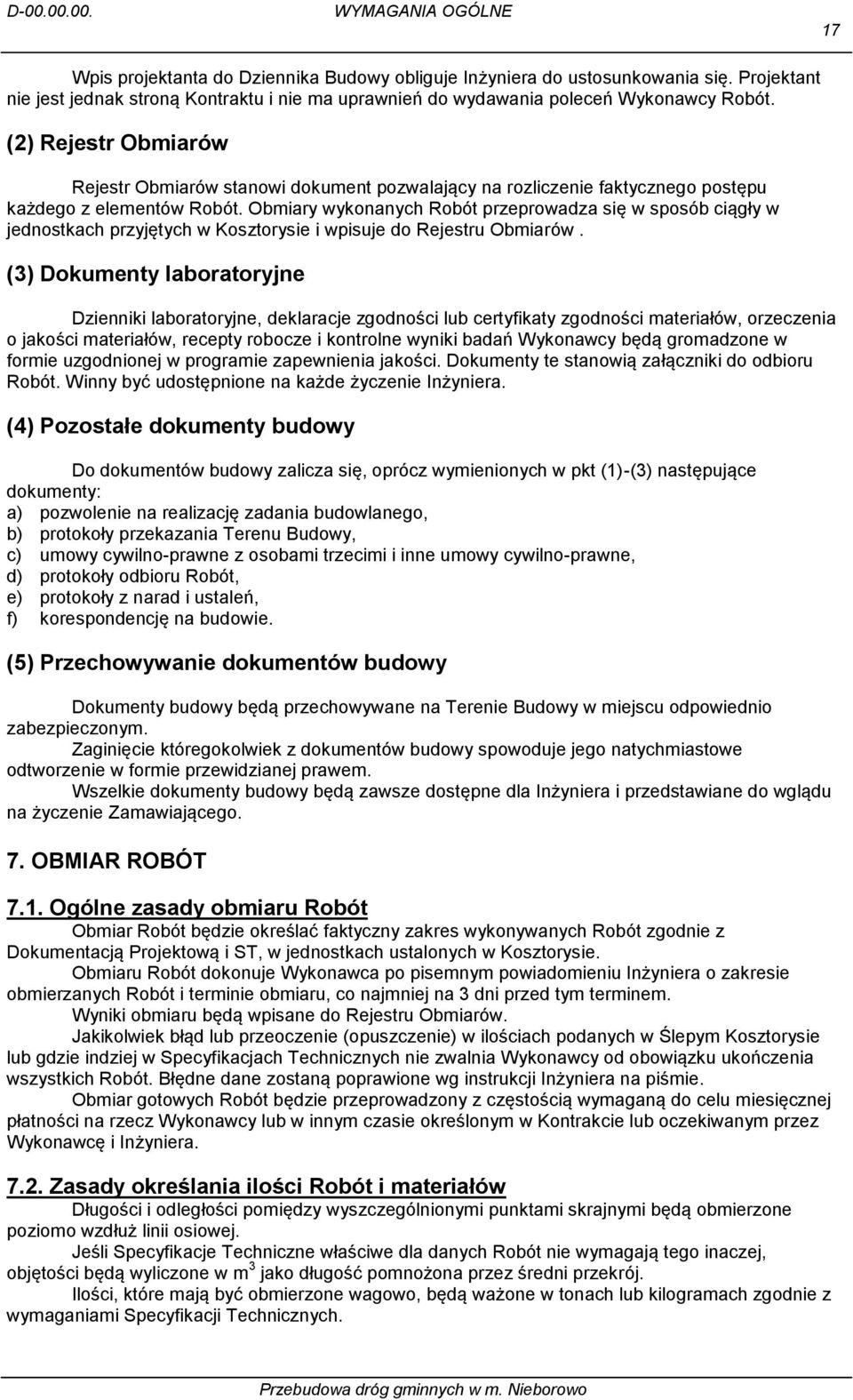 (2) Rejestr Obmiarów Rejestr Obmiarów stanowi dokument pozwalający na rozliczenie faktycznego postępu każdego z elementów Robót.