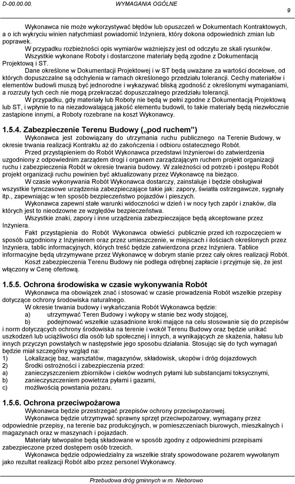 Dane określone w Dokumentacji Projektowej i w ST będą uważane za wartości docelowe, od których dopuszczalne są odchylenia w ramach określonego przedziału tolerancji.