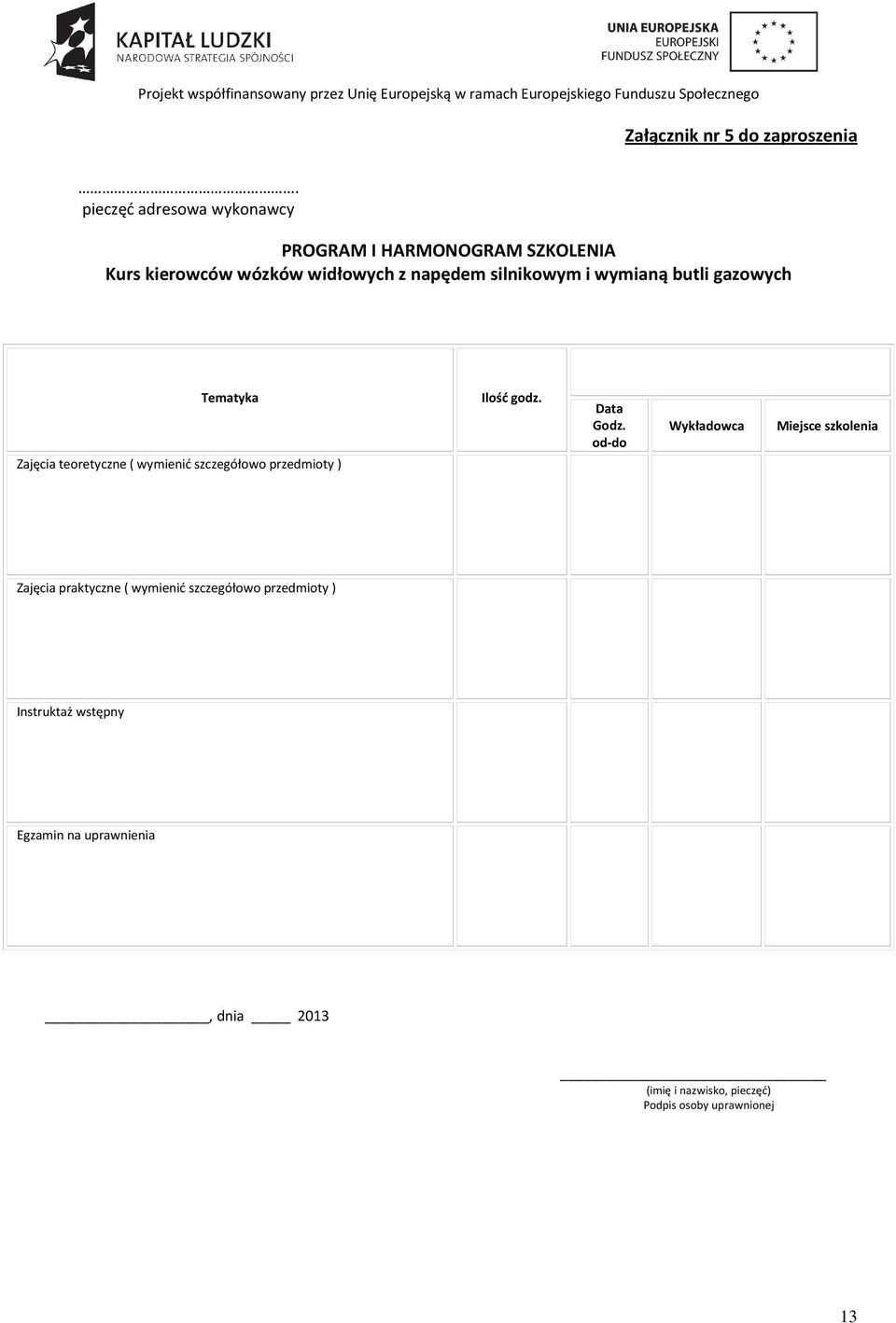 wymianą butli gazowych Tematyka Zajęcia teoretyczne ( wymienić szczegółowo przedmioty ) Ilość godz. Data Godz.