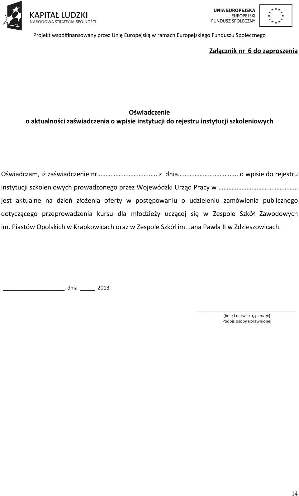 .. o wpisie do rejestru instytucji szkoleniowych prowadzonego przez Wojewódzki Urząd Pracy w jest aktualne na dzień złożenia oferty w postępowaniu o