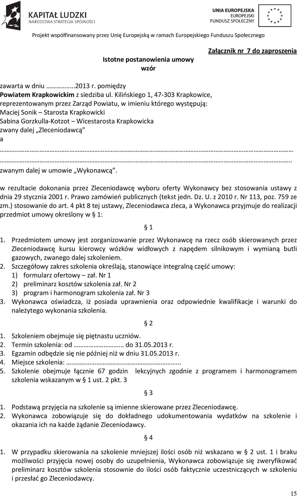 Zleceniodawcą a.. zwanym dalej w umowie Wykonawcą. w rezultacie dokonania przez Zleceniodawcę wyboru oferty Wykonawcy bez stosowania ustawy z dnia 29 stycznia 2001 r.