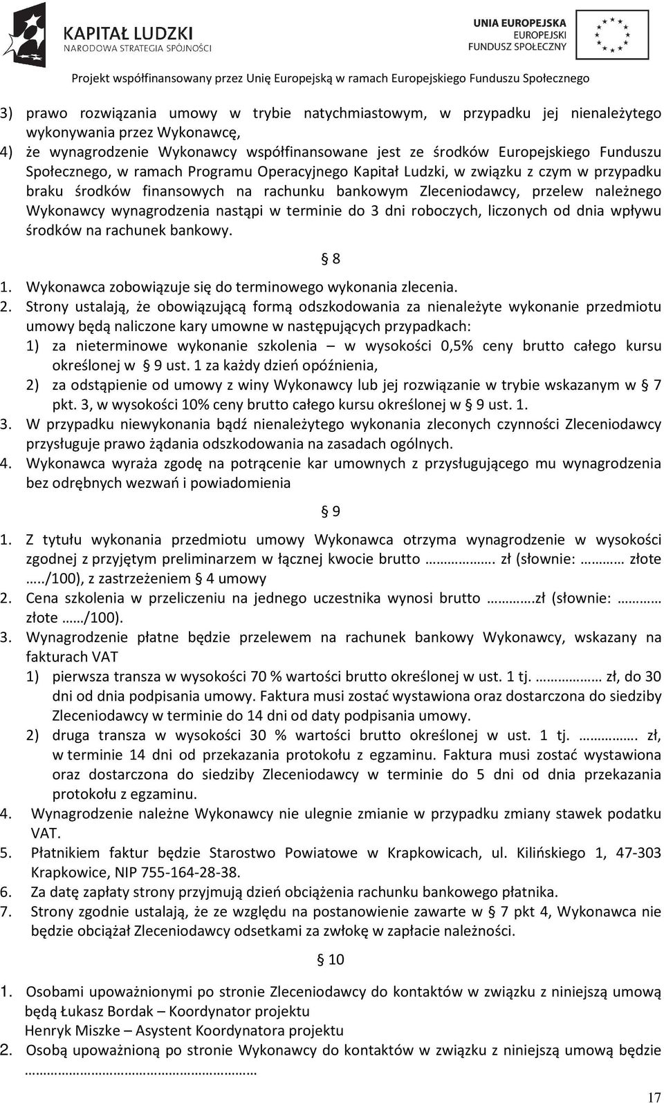 nastąpi w terminie do 3 dni roboczych, liczonych od dnia wpływu środków na rachunek bankowy. 8 1. Wykonawca zobowiązuje się do terminowego wykonania zlecenia. 2.