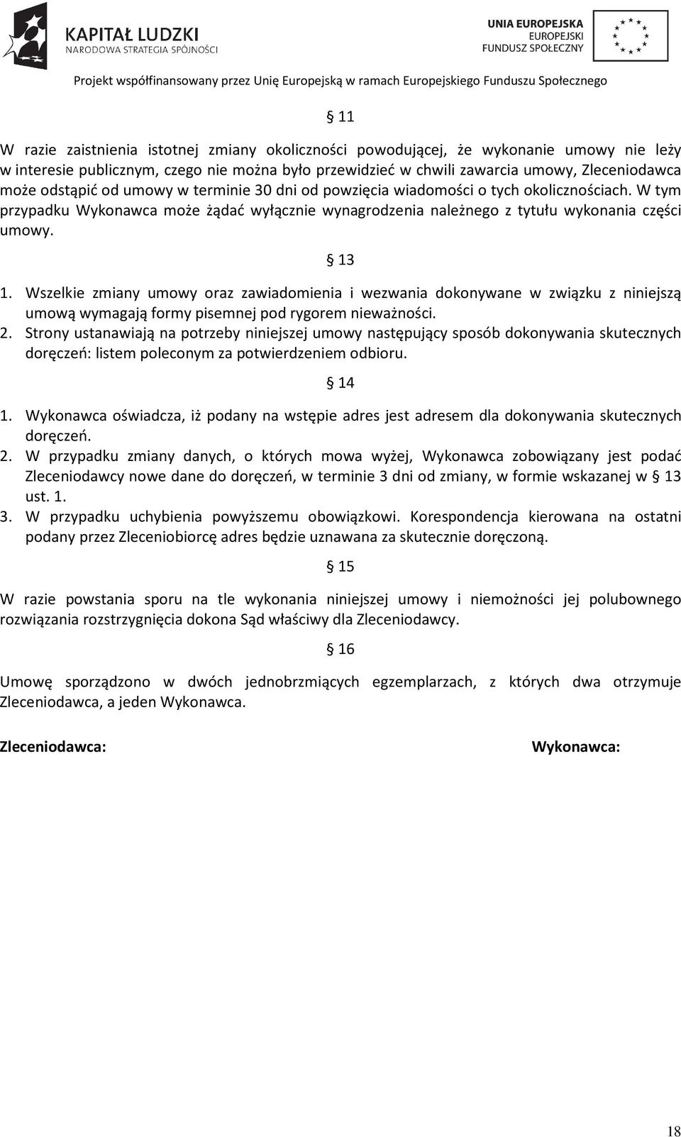 Wszelkie zmiany umowy oraz zawiadomienia i wezwania dokonywane w związku z niniejszą umową wymagają formy pisemnej pod rygorem nieważności. 2.